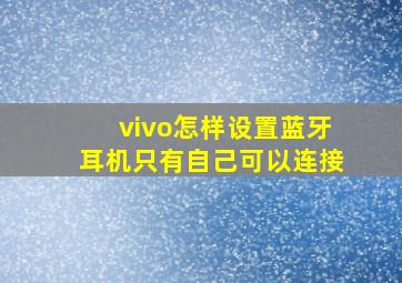 vivo怎样设置蓝牙耳机只有自己可以连接