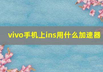 vivo手机上ins用什么加速器