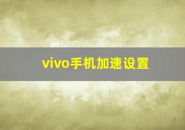 vivo手机加速设置