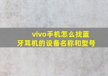 vivo手机怎么找蓝牙耳机的设备名称和型号