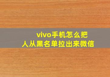 vivo手机怎么把人从黑名单拉出来微信