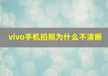 vivo手机拍照为什么不清晰