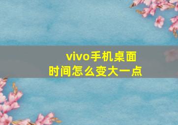 vivo手机桌面时间怎么变大一点