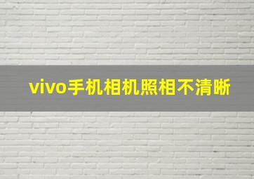 vivo手机相机照相不清晰