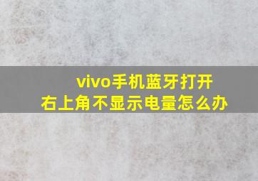 vivo手机蓝牙打开右上角不显示电量怎么办