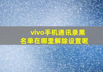 vivo手机通讯录黑名单在哪里解除设置呢