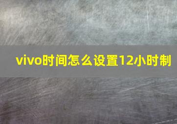 vivo时间怎么设置12小时制