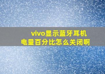 vivo显示蓝牙耳机电量百分比怎么关闭啊