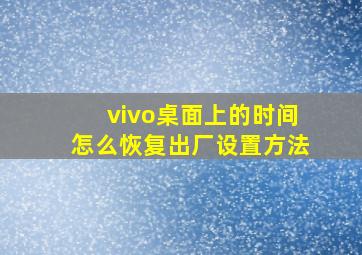 vivo桌面上的时间怎么恢复出厂设置方法