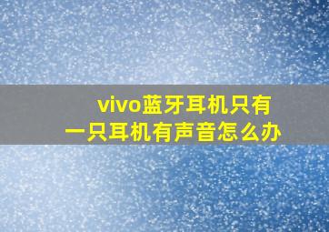 vivo蓝牙耳机只有一只耳机有声音怎么办