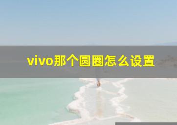 vivo那个圆圈怎么设置