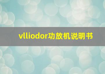 vlliodor功放机说明书