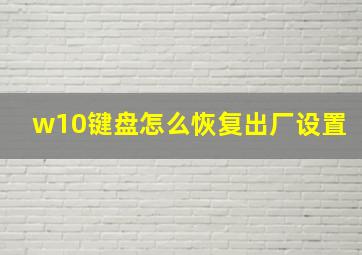 w10键盘怎么恢复出厂设置