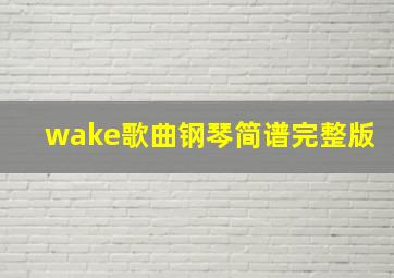 wake歌曲钢琴简谱完整版