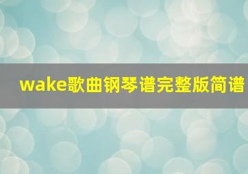 wake歌曲钢琴谱完整版简谱