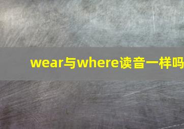 wear与where读音一样吗