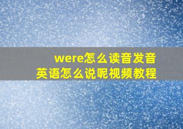 were怎么读音发音英语怎么说呢视频教程