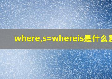 where,s=whereis是什么意思