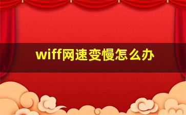 wiff网速变慢怎么办