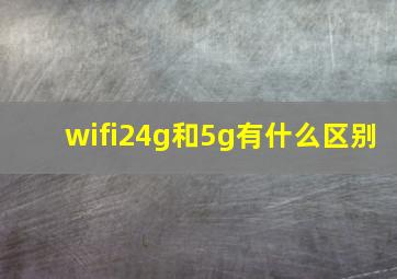 wifi24g和5g有什么区别