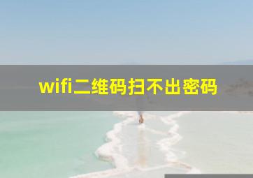 wifi二维码扫不出密码