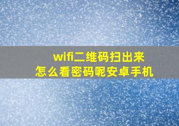 wifi二维码扫出来怎么看密码呢安卓手机