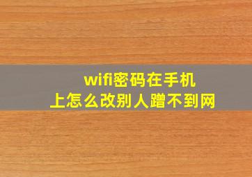 wifi密码在手机上怎么改别人蹭不到网