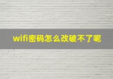 wifi密码怎么改破不了呢