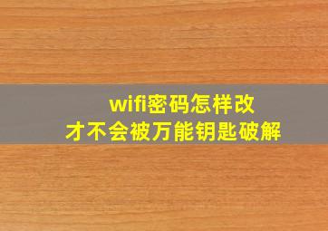 wifi密码怎样改才不会被万能钥匙破解