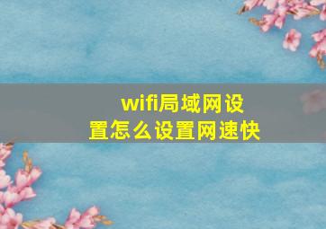 wifi局域网设置怎么设置网速快