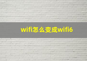 wifi怎么变成wifi6