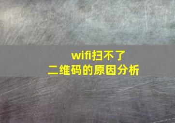 wifi扫不了二维码的原因分析