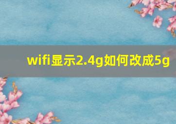 wifi显示2.4g如何改成5g