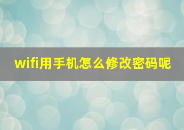 wifi用手机怎么修改密码呢