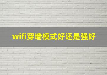 wifi穿墙模式好还是强好