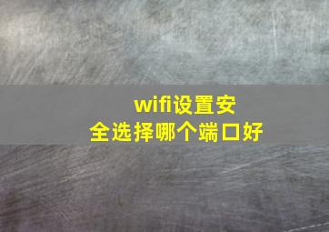 wifi设置安全选择哪个端口好