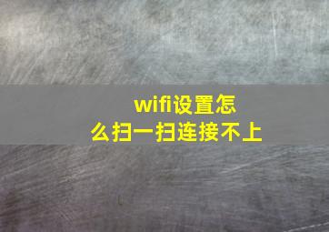 wifi设置怎么扫一扫连接不上