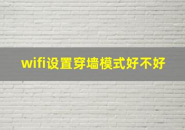 wifi设置穿墙模式好不好