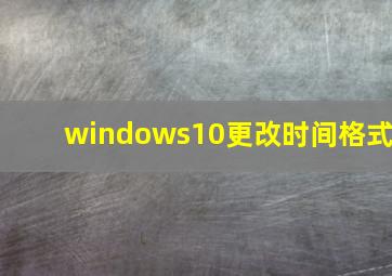 windows10更改时间格式