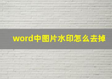 word中图片水印怎么去掉