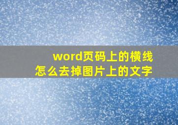 word页码上的横线怎么去掉图片上的文字