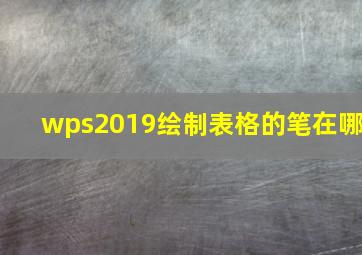 wps2019绘制表格的笔在哪