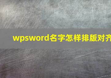 wpsword名字怎样排版对齐