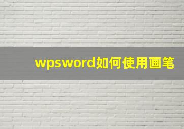 wpsword如何使用画笔