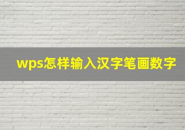 wps怎样输入汉字笔画数字