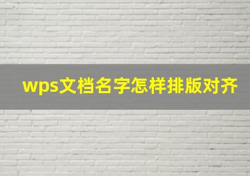 wps文档名字怎样排版对齐