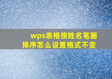 wps表格按姓名笔画排序怎么设置格式不变