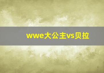 wwe大公主vs贝拉