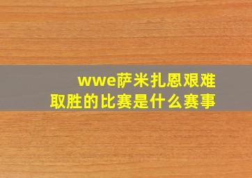 wwe萨米扎恩艰难取胜的比赛是什么赛事