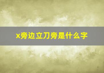 x旁边立刀旁是什么字